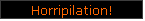Horripilation!